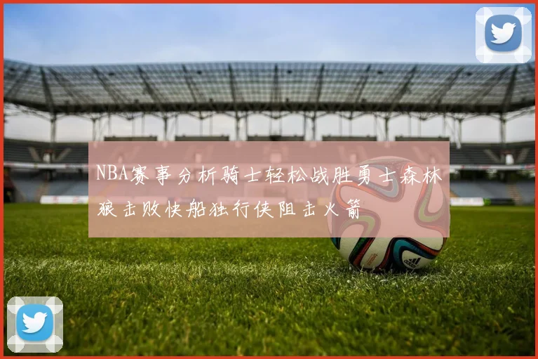 NBA赛事分析骑士轻松战胜勇士森林狼击败快船独行侠阻击火箭