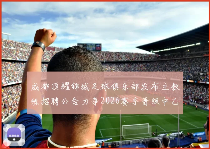 成都顶耀锦城足球俱乐部发布主教练招聘公告力争2026赛季晋级中乙联赛