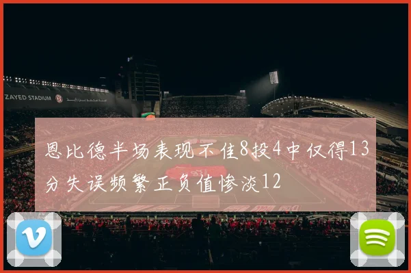 恩比德半场表现不佳8投4中仅得13分失误频繁正负值惨淡12