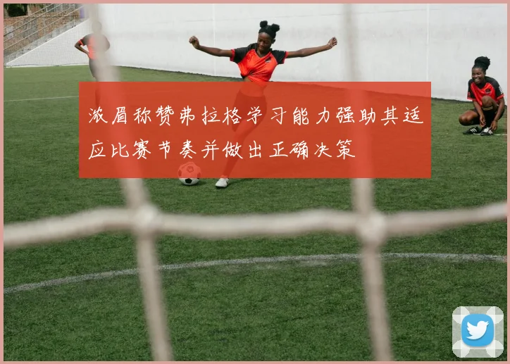 浓眉称赞弗拉格学习能力强助其适应比赛节奏并做出正确决策