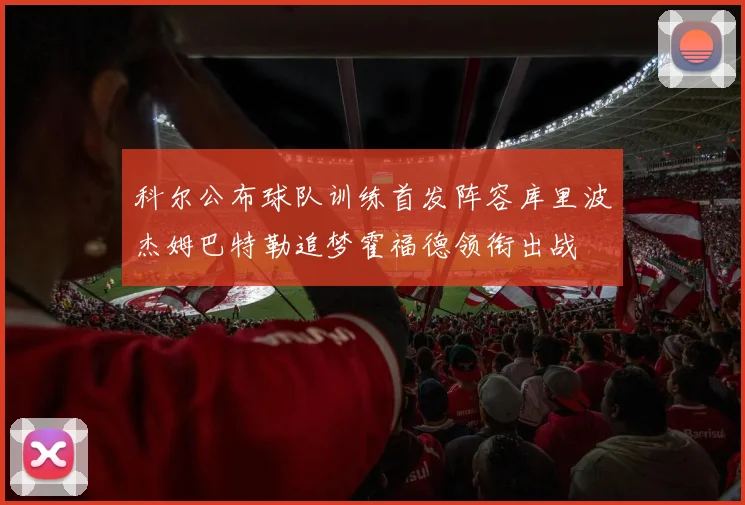 科尔公布球队训练首发阵容库里波杰姆巴特勒追梦霍福德领衔出战